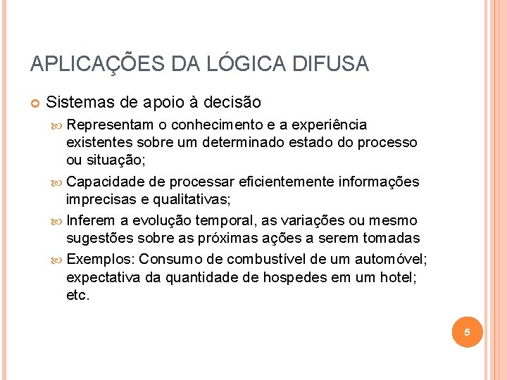 APLICAÇÕES DA LÓGICA DIFUSA Sistemas de apoio à decisão Representam o conhecimento e a