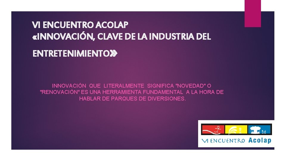 VI ENCUENTRO ACOLAP «INNOVACIÓN, CLAVE DE LA INDUSTRIA DEL ENTRETENIMIENTO » INNOVACIÓN QUE LITERALMENTE