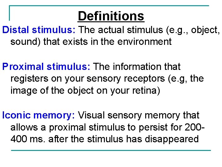 Definitions Distal stimulus: The actual stimulus (e. g. , object, sound) that exists in