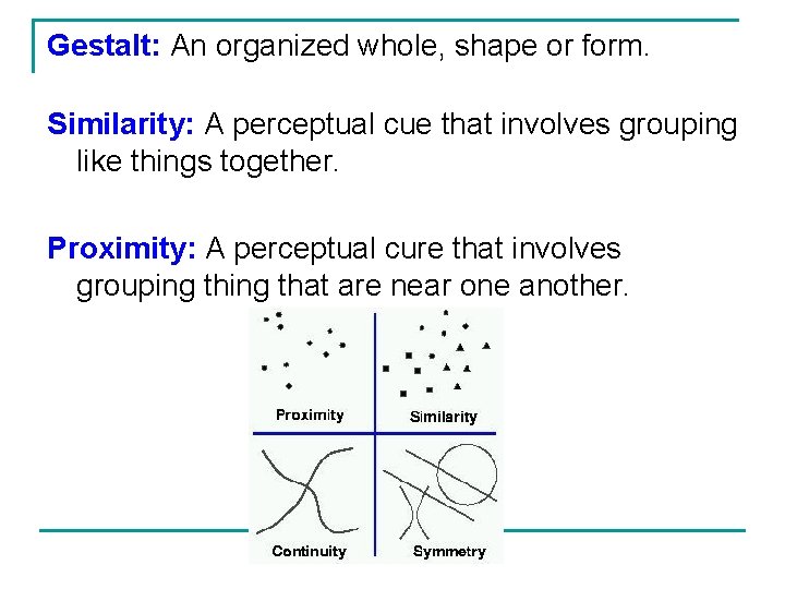 Gestalt: An organized whole, shape or form. Similarity: A perceptual cue that involves grouping