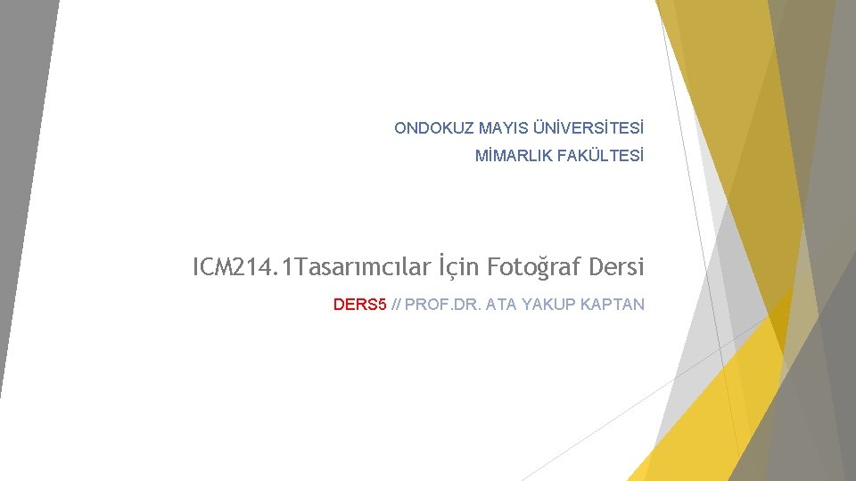 ONDOKUZ MAYIS ÜNİVERSİTESİ MİMARLIK FAKÜLTESİ ICM 214. 1 Tasarımcılar İçin Fotoğraf Dersi DERS 5