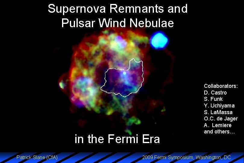 Supernova Remnants and Pulsar Wind Nebulae in the Fermi Era Patrick Slane (Cf. A)