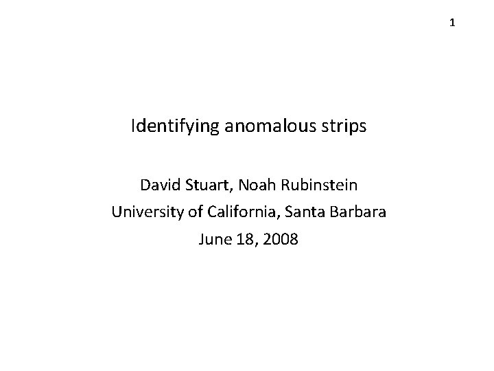 1 Identifying anomalous strips David Stuart, Noah Rubinstein University of California, Santa Barbara June