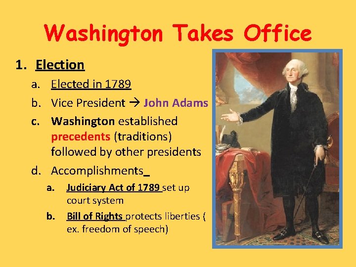Washington Takes Office 1. Election a. Elected in 1789 b. Vice President John Adams Washington Takes Office 1. Election a. Elected in 1789 b. Vice President John Adams