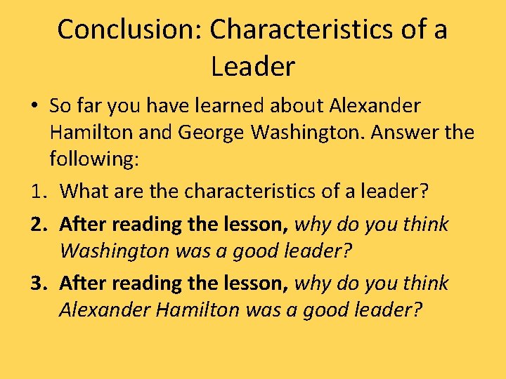 Conclusion: Characteristics of a Leader • So far you have learned about Alexander Hamilton Conclusion: Characteristics of a Leader • So far you have learned about Alexander Hamilton