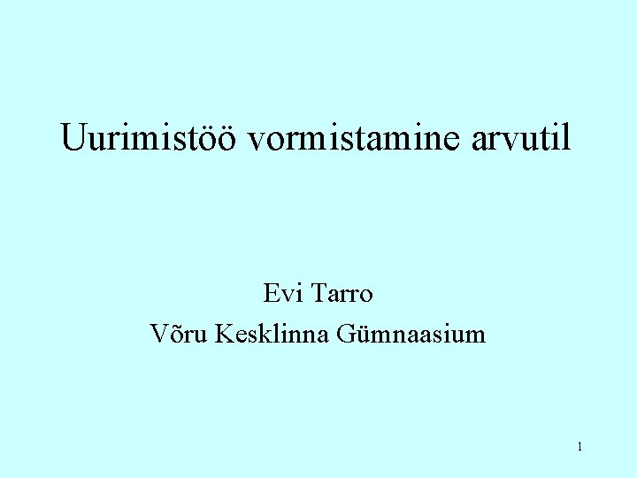 Uurimistöö vormistamine arvutil Evi Tarro Võru Kesklinna Gümnaasium 1 