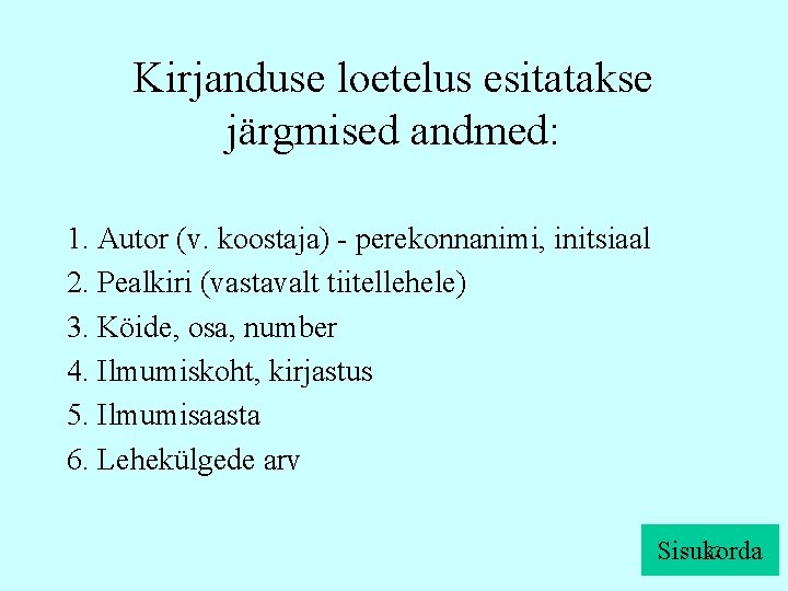 Kirjanduse loetelus esitatakse järgmised andmed: 1. Autor (v. koostaja) - perekonnanimi, initsiaal 2. Pealkiri