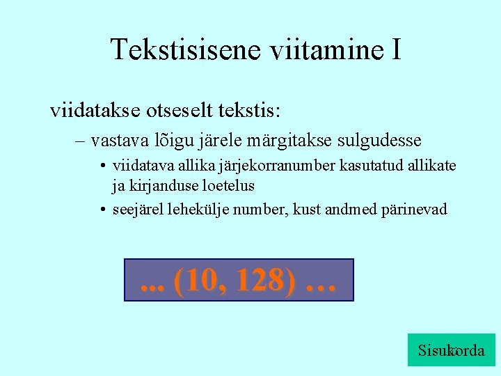 Tekstisisene viitamine I viidatakse otseselt tekstis: – vastava lõigu järele märgitakse sulgudesse • viidatava