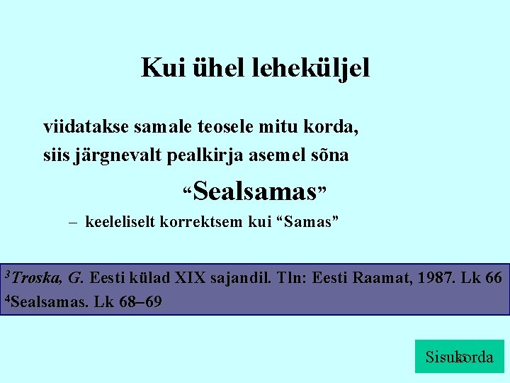 Kui ühel leheküljel viidatakse samale teosele mitu korda, siis järgnevalt pealkirja asemel sõna “Sealsamas”