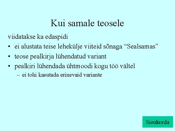 Kui samale teosele viidatakse ka edaspidi • ei alustata teise lehekülje viiteid sõnaga “Sealsamas”