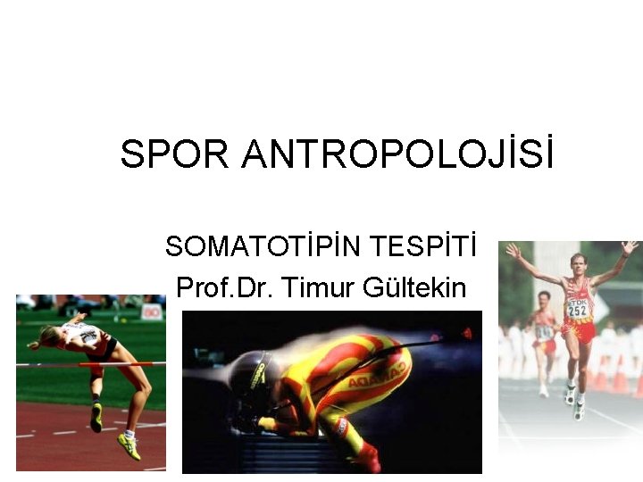 SPOR ANTROPOLOJİSİ SOMATOTİPİN TESPİTİ Prof. Dr. Timur Gültekin 