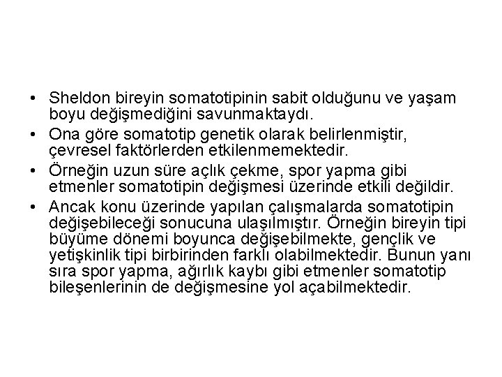  • Sheldon bireyin somatotipinin sabit olduğunu ve yaşam boyu değişmediğini savunmaktaydı. • Ona