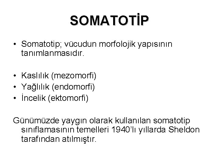 SOMATOTİP • Somatotip; vücudun morfolojik yapısının tanımlanmasıdır. • Kaslılık (mezomorfi) • Yağlılık (endomorfi) •