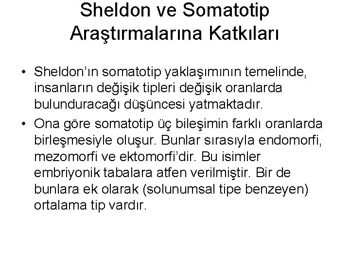 Sheldon ve Somatotip Araştırmalarına Katkıları • Sheldon’ın somatotip yaklaşımının temelinde, insanların değişik tipleri değişik
