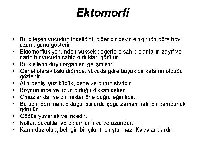 Ektomorfi • Bu bileşen vücudun inceliğini, diğer bir deyişle ağırlığa göre boy uzunluğunu gösterir.