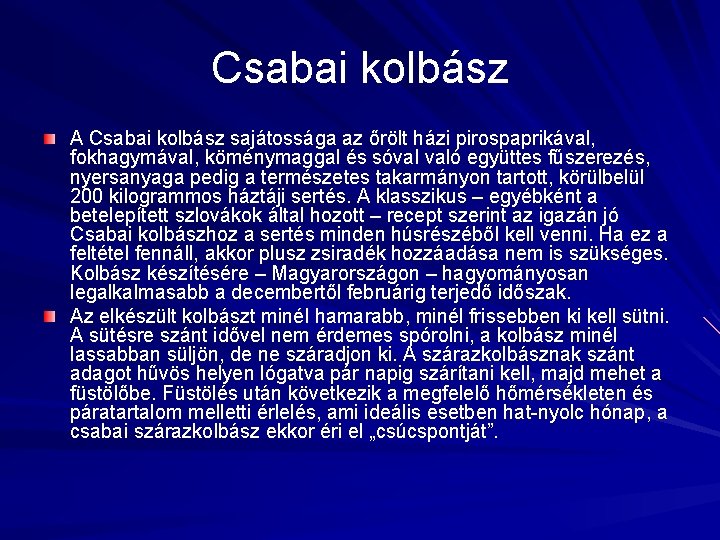 Csabai kolbász A Csabai kolbász sajátossága az őrölt házi pirospaprikával, fokhagymával, köménymaggal és sóval