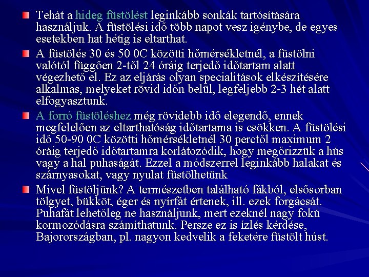 Tehát a hideg füstölést leginkább sonkák tartósítására használjuk. A füstölési idő több napot vesz