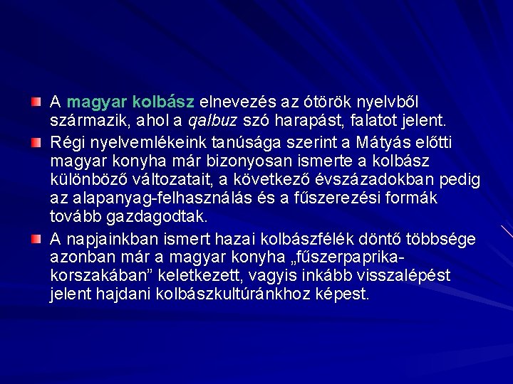 A magyar kolbász elnevezés az ótörök nyelvből származik, ahol a qalbuz szó harapást, falatot