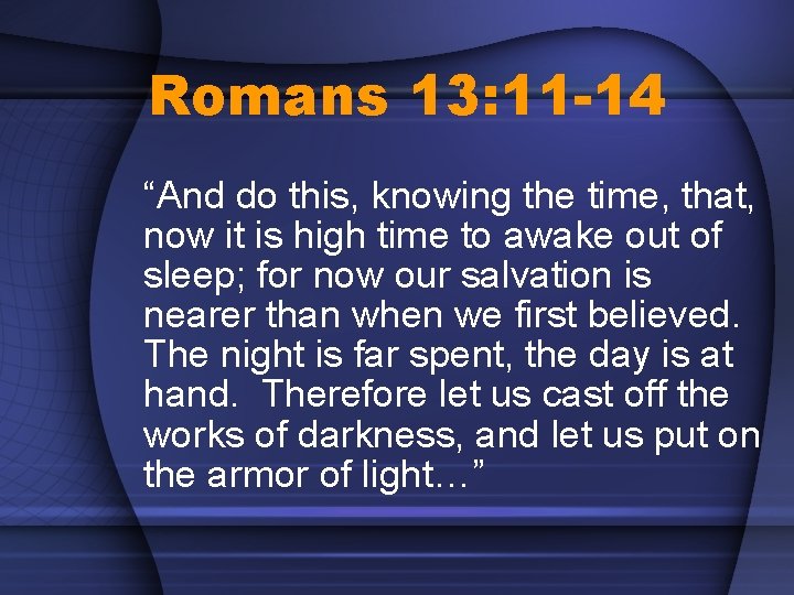 Romans 13: 11 -14 “And do this, knowing the time, that, now it is