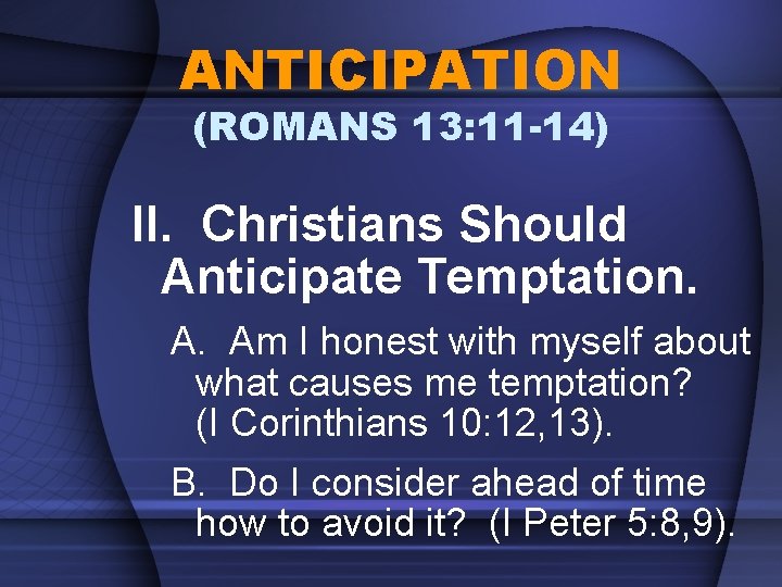 ANTICIPATION (ROMANS 13: 11 -14) II. Christians Should Anticipate Temptation. A. Am I honest