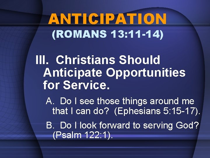 ANTICIPATION (ROMANS 13: 11 -14) III. Christians Should Anticipate Opportunities for Service. A. Do