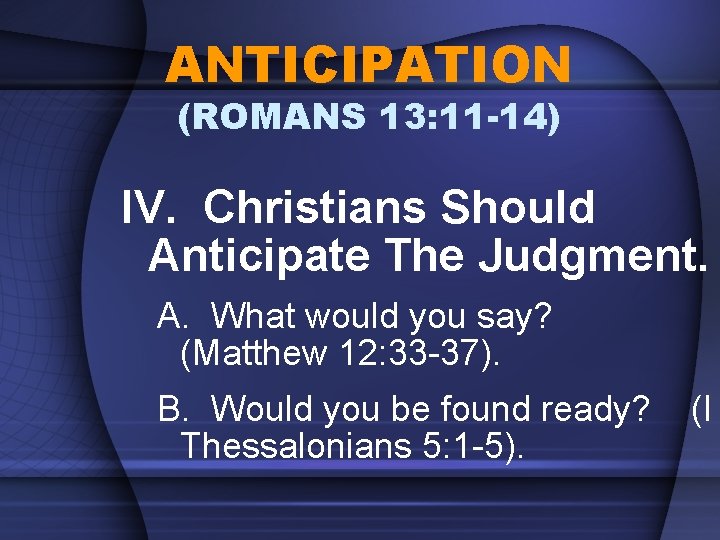 ANTICIPATION (ROMANS 13: 11 -14) IV. Christians Should Anticipate The Judgment. A. What would