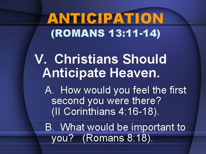 ANTICIPATION (ROMANS 13: 11 -14) V. Christians Should Anticipate Heaven. A. How would you