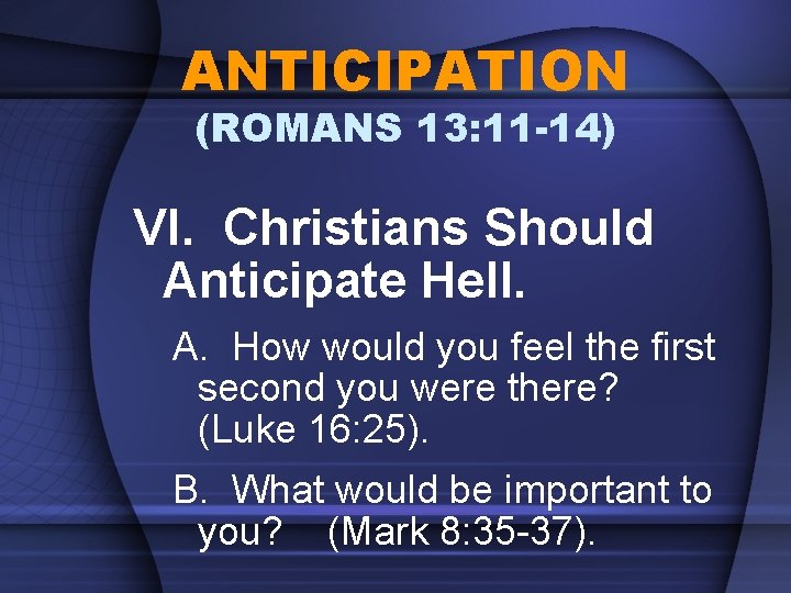 ANTICIPATION (ROMANS 13: 11 -14) VI. Christians Should Anticipate Hell. A. How would you