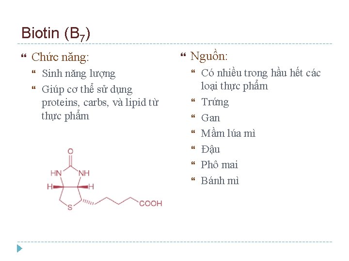 Biotin (B 7) Chức năng: Sinh năng lượng Giúp cơ thể sử dụng proteins,