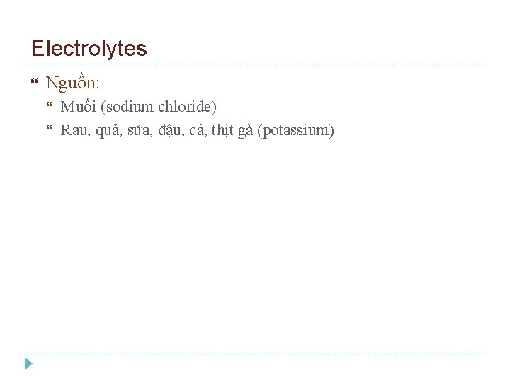 Electrolytes Nguồn: Muối (sodium chloride) Rau, quả, sữa, đậu, cá, thịt gà (potassium) 