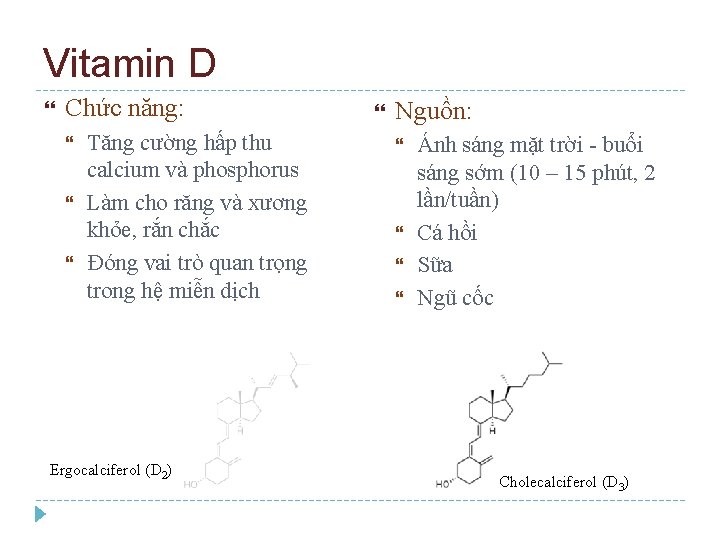 Vitamin D Chức năng: Tăng cường hấp thu calcium và phosphorus Làm cho răng