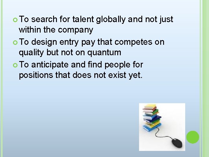  To search for talent globally and not just within the company To design