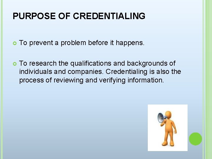 PURPOSE OF CREDENTIALING To prevent a problem before it happens. To research the qualifications