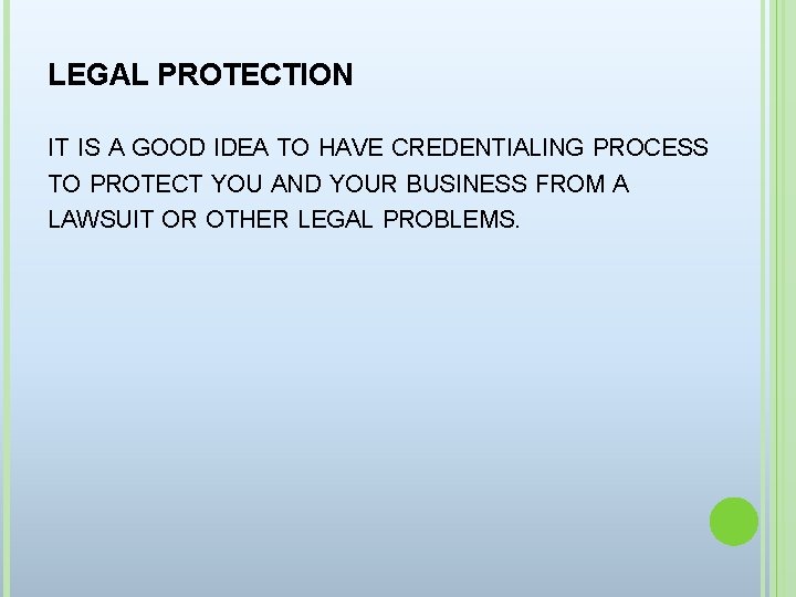 LEGAL PROTECTION IT IS A GOOD IDEA TO HAVE CREDENTIALING PROCESS TO PROTECT YOU