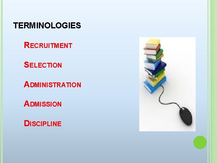 TERMINOLOGIES RECRUITMENT SELECTION ADMINISTRATION ADMISSION DISCIPLINE 