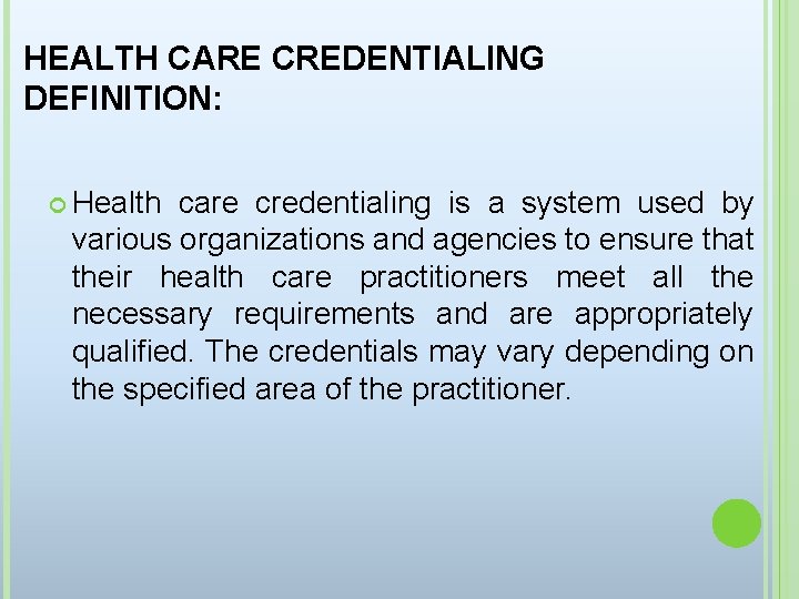 HEALTH CARE CREDENTIALING DEFINITION: Health care credentialing is a system used by various organizations