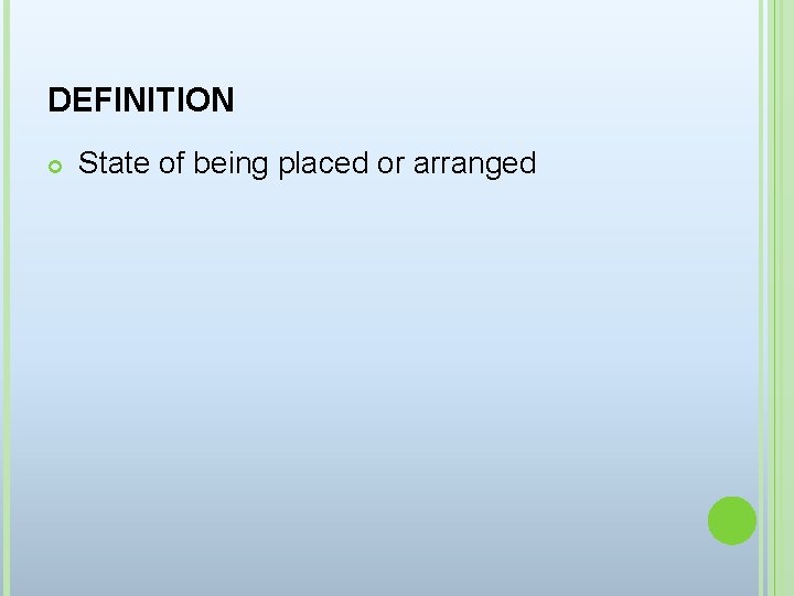 DEFINITION State of being placed or arranged 