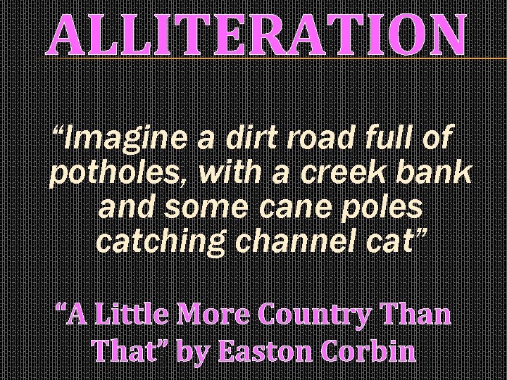 ALLITERATION “Imagine a dirt road full of potholes, with a creek bank and some