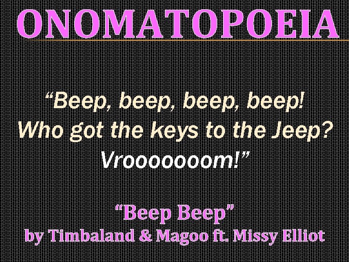 ONOMATOPOEIA “Beep, beep, beep! Who got the keys to the Jeep? Vrooooooom!” “Beep” by