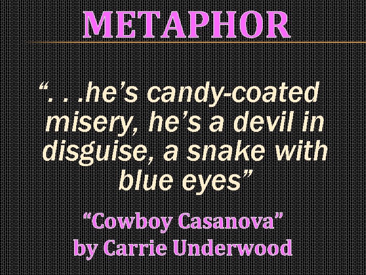 METAPHOR “. . . he’s candy-coated misery, he’s a devil in disguise, a snake