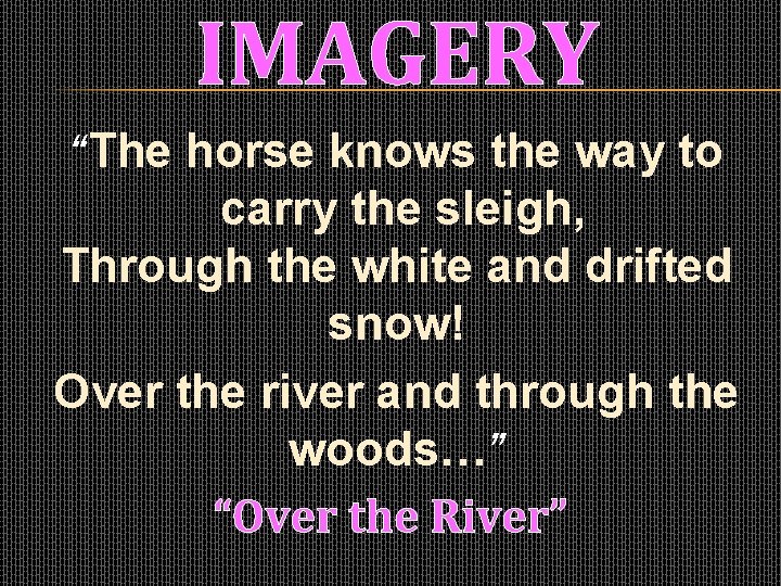 IMAGERY “The horse knows the way to carry the sleigh, Through the white and
