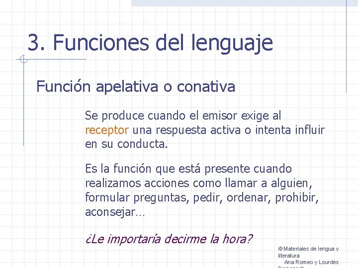 3. Funciones del lenguaje Función apelativa o conativa Se produce cuando el emisor exige