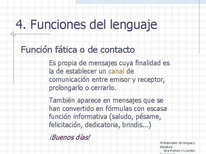 4. Funciones del lenguaje Función fática o de contacto Es propia de mensajes cuya