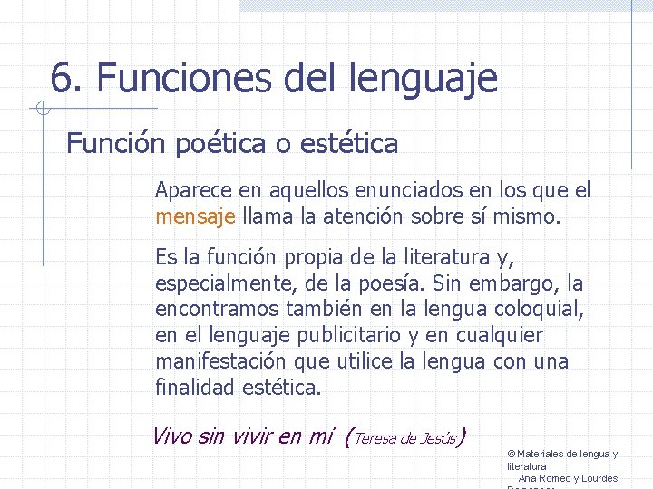 6. Funciones del lenguaje Función poética o estética Aparece en aquellos enunciados en los