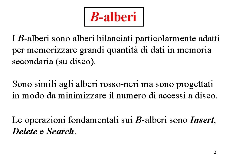 B-alberi I B-alberi sono alberi bilanciati particolarmente adatti per memorizzare grandi quantità di dati