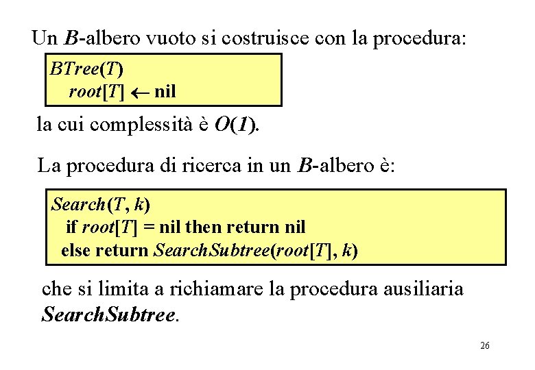 Search Un B-albero vuoto si costruisce con la procedura: BTree(T) root[T] nil la cui