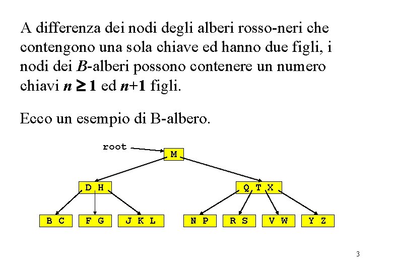 A differenza dei nodi degli alberi rosso-neri che contengono una sola chiave ed hanno