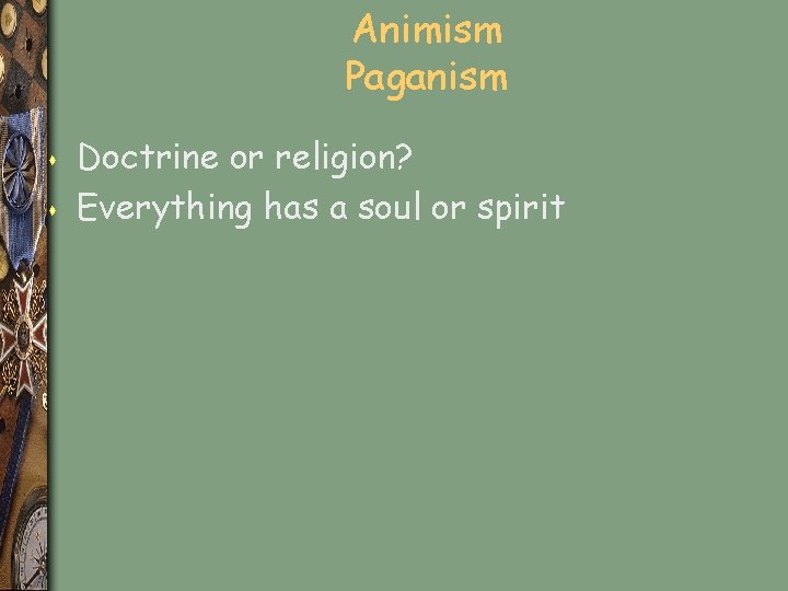 Animism Paganism s s Doctrine or religion? Everything has a soul or spirit 