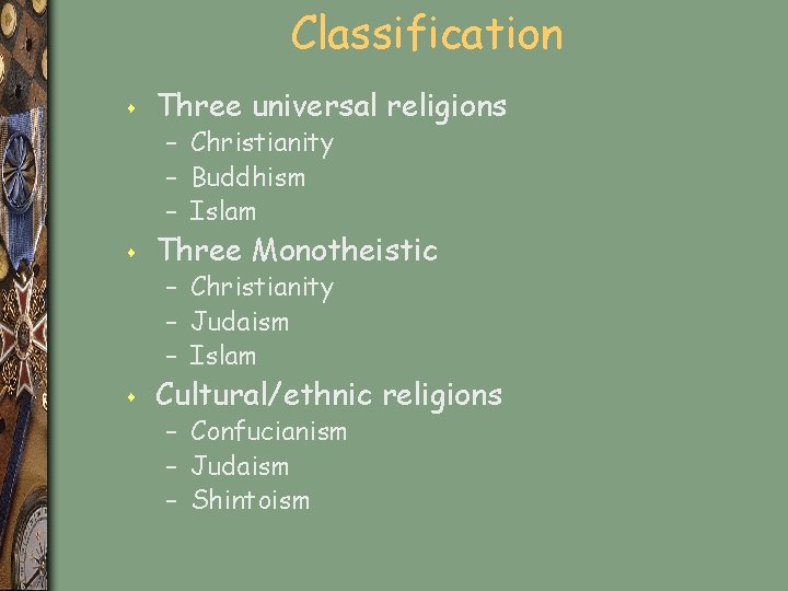 Classification s Three universal religions – Christianity – Buddhism – Islam s Three Monotheistic