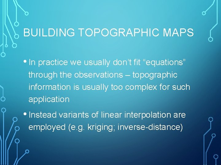 BUILDING TOPOGRAPHIC MAPS • In practice we usually don’t fit “equations” through the observations